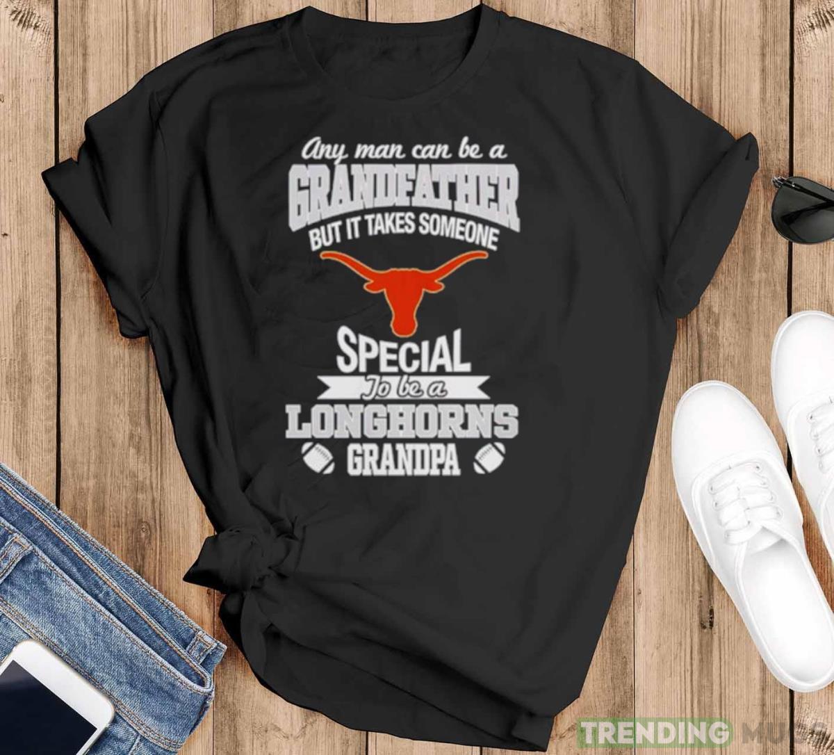 Any man can be a Grandfather but it takes someone special to be a Texas Longhorns shirt - Black T-Shirt Any man can be a Grandfather but it takes someone special to be a Texas Longhorns shirt - Black T-Shirt