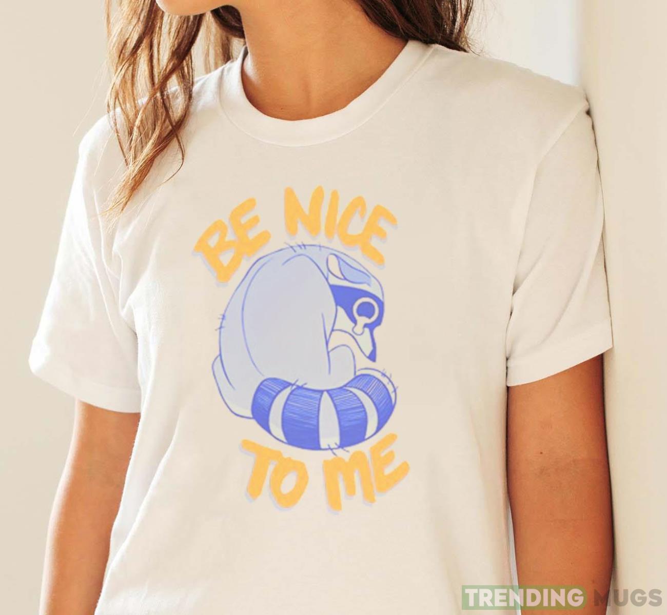 Be Nice To Me Raccoon Cry T Shirt Light Shirt Be Nice To Me Raccoon Cry T Shirt Light Shirt