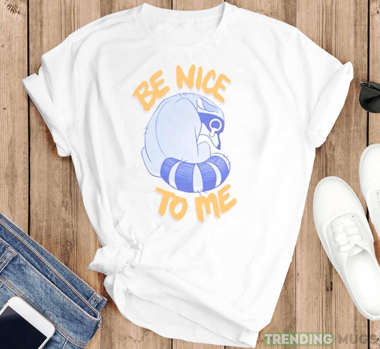 Be Nice To Me Raccoon Cry T Shirt Light Shirt Be Nice To Me Raccoon Cry T Shirt Light Shirt