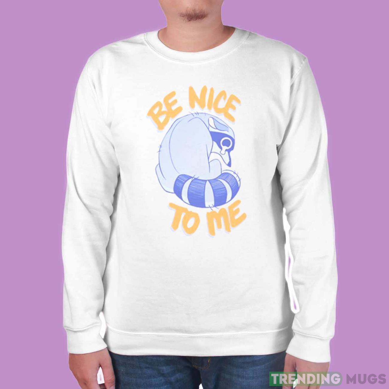Be Nice To Me Raccoon Cry T Shirt Light Shirt Be Nice To Me Raccoon Cry T Shirt Light Shirt