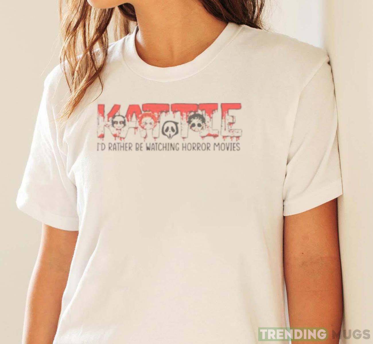 Horror Movie characters Kattie I’d rather be watching Horror Movies shirt Light Shirt Horror Movie characters Kattie I’d rather be watching Horror Movies shirt Light Shirt