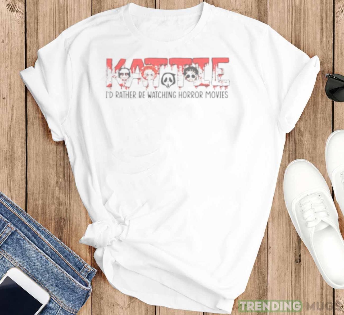 Horror Movie characters Kattie I’d rather be watching Horror Movies shirt Light Shirt Horror Movie characters Kattie I’d rather be watching Horror Movies shirt Light Shirt