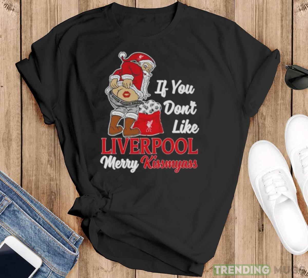 Santa If You Don’t Like Liverpool Merry Kissmyass shirt - Black T-Shirt Santa If You Don’t Like Liverpool Merry Kissmyass shirt - Black T-Shirt