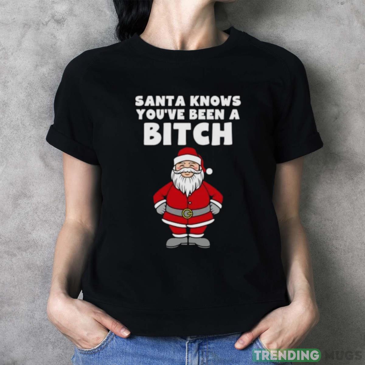 Santa knows you’ve been a bitch shirt Dark Shirt Santa knows you’ve been a bitch shirt Dark Shirt