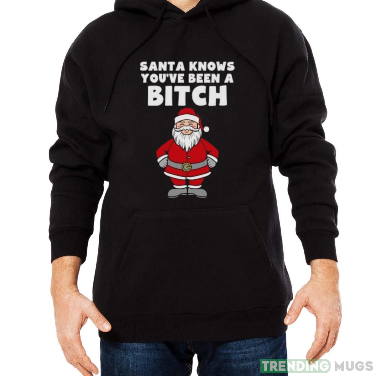 Santa knows you’ve been a bitch shirt Dark Shirt Santa knows you’ve been a bitch shirt Dark Shirt