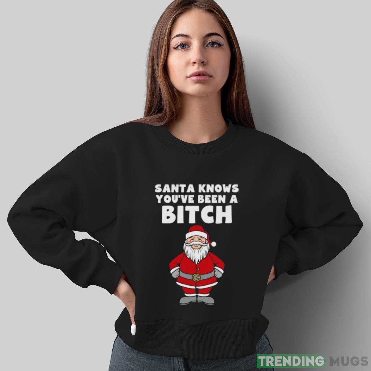 Santa knows you’ve been a bitch shirt Dark Shirt Santa knows you’ve been a bitch shirt Dark Shirt