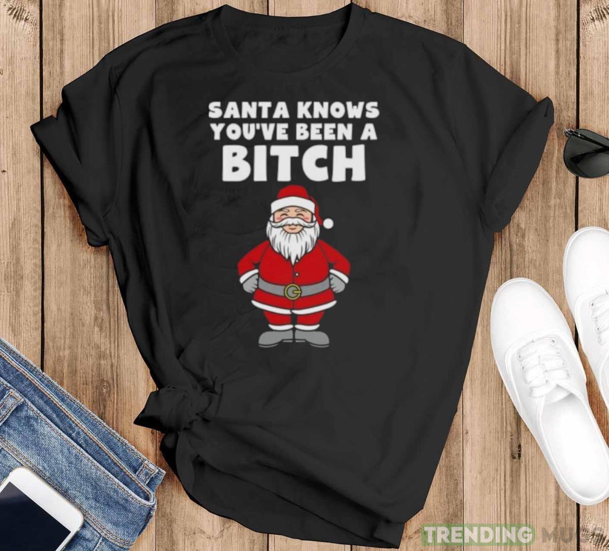 Santa knows you’ve been a bitch shirt - Black T-Shirt Santa knows you’ve been a bitch shirt - Black T-Shirt