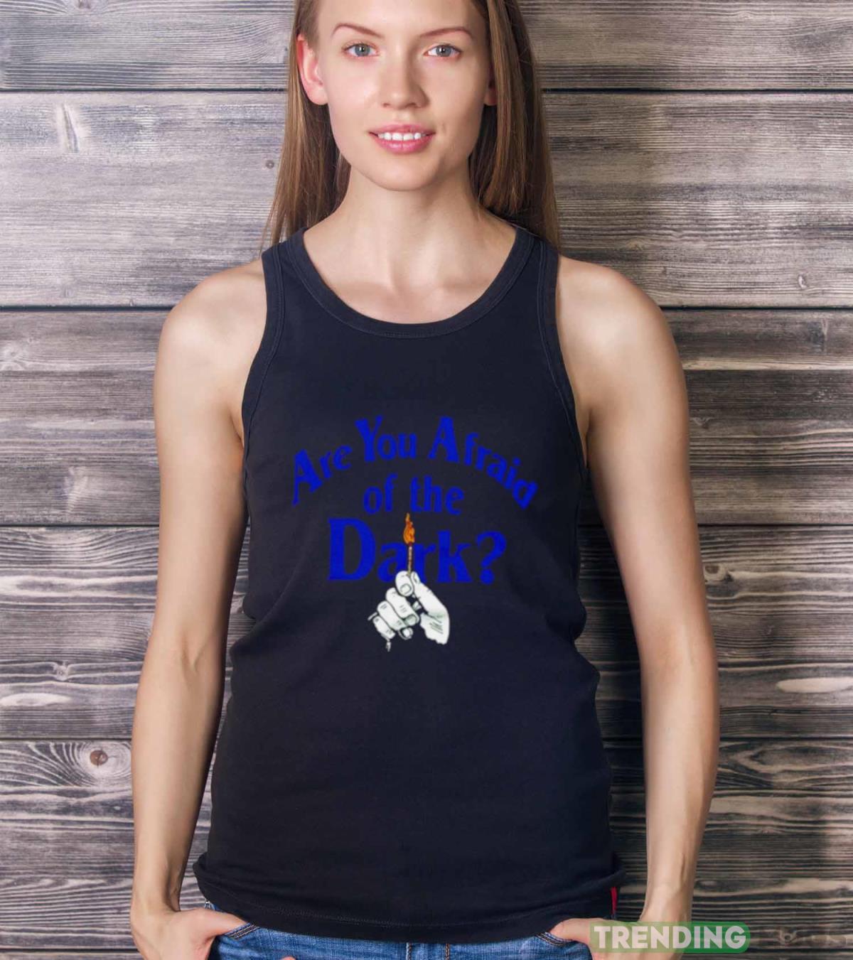 Are you Afraid of the Dark shirt Dark Shirt Are you Afraid of the Dark shirt Dark Shirt