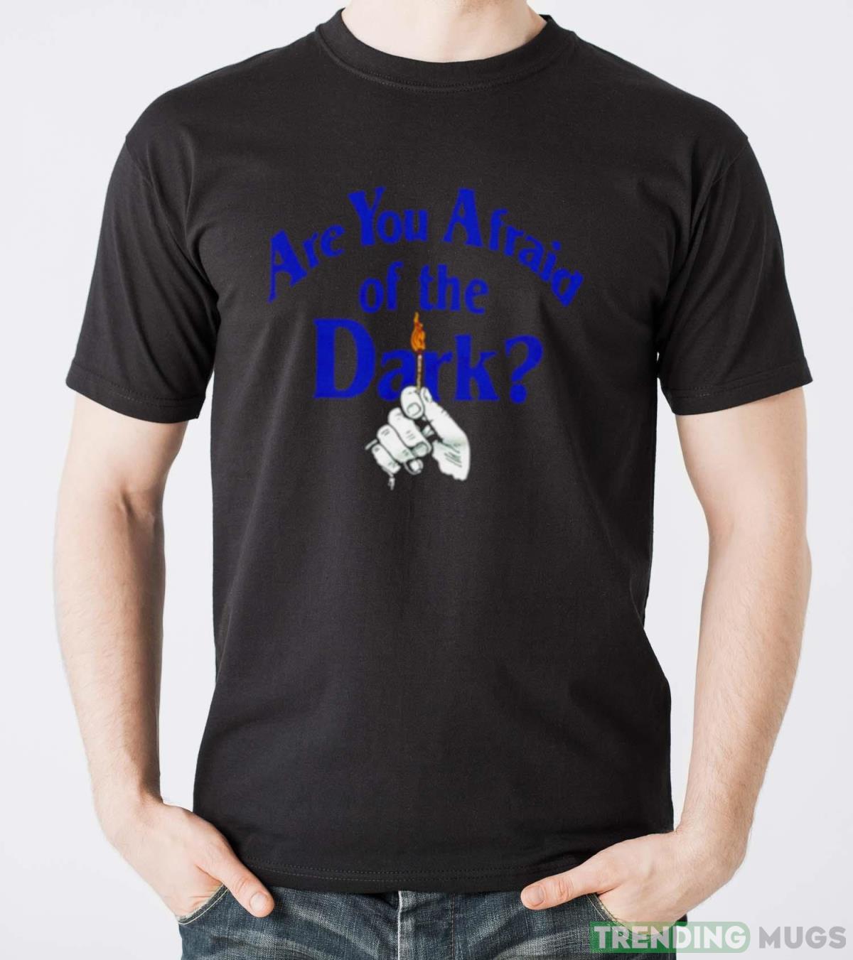Are you Afraid of the Dark shirt Dark Shirt Are you Afraid of the Dark shirt Dark Shirt