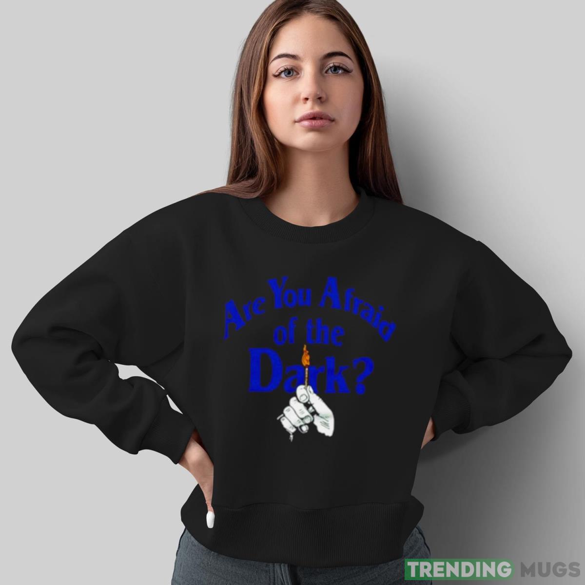 Are you Afraid of the Dark shirt Dark Shirt Are you Afraid of the Dark shirt Dark Shirt