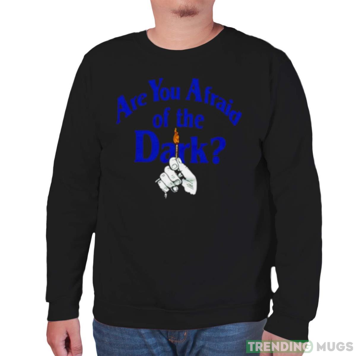 Are you Afraid of the Dark shirt Dark Shirt Are you Afraid of the Dark shirt Dark Shirt