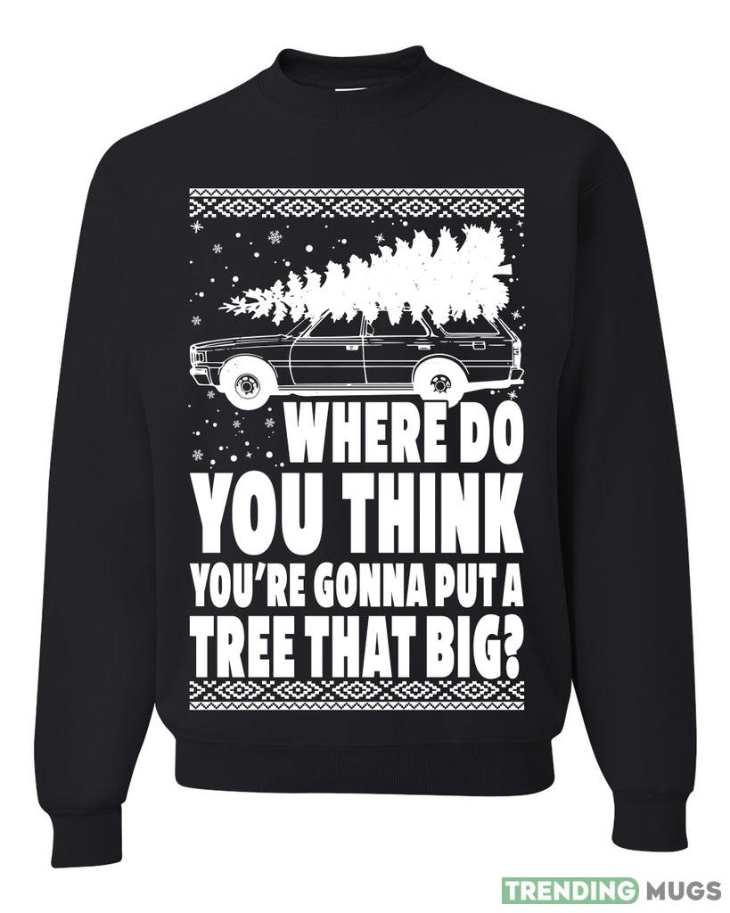 Family Vacation Where Do You Think You're Gonna Put A Tree That Big Sweater Sweatshirt For Men And Women Gift Ugly Christmas - 021023-182749