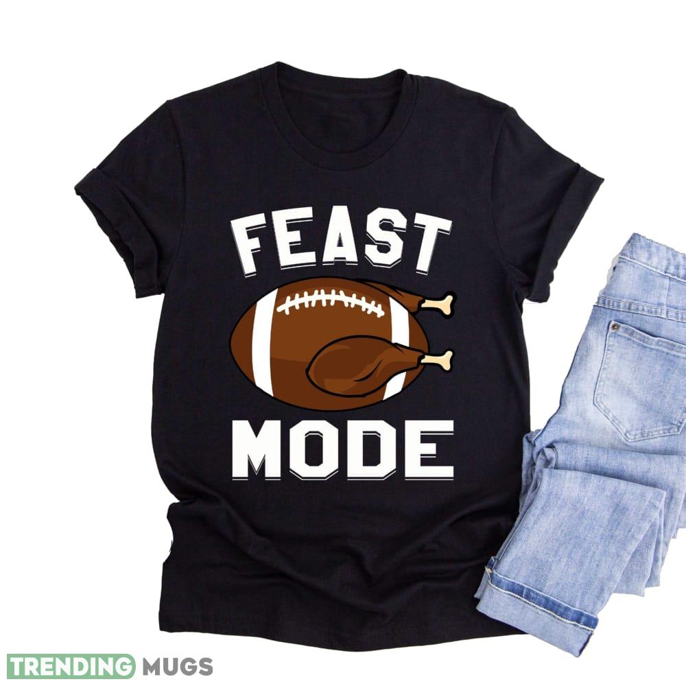 Feast Mode Thanksgiving Black T Shirt Sweatshirt For Men And Women Gift Christmas - Feast Mode Thanksgiving Black T Shirt Sweatshirt For Men And Women Gift Christmas Feast Mode Thanksgiving Black T Shirt Sweatshirt For Men And Women Gift Christmas - Feast Mode Thanksgiving Black T Shirt Sweatshirt For Men And Women Gift Christmas