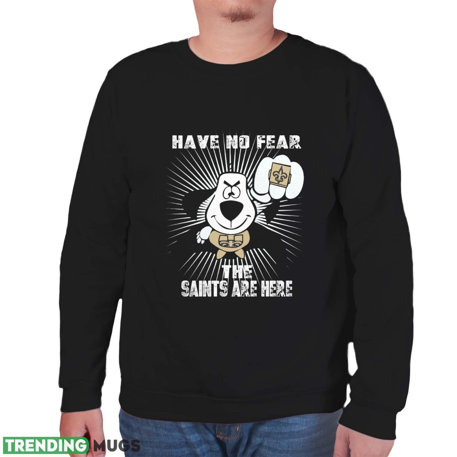 Have No Fear The New Orleans Saints Are Here Funny Black T Shirt Sweatshirt For Fans Dark Shirt Have No Fear The New Orleans Saints Are Here Funny Black T Shirt Sweatshirt For Fans Dark Shirt
