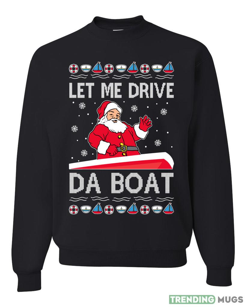 Let Me Drive Da Boat Funny Santa Xmas Merry Sweater Sweatshirt For Men And Women Gift Ugly Christmas - Let Me Drive Da Boat Funny Santa Xmas Merry Ugly Christmas Sweater Sweatshirt_1 Let Me Drive Da Boat Funny Santa Xmas Merry Sweater Sweatshirt For Men And Women Gift Ugly Christmas - Let Me Drive Da Boat Funny Santa Xmas Merry Ugly Christmas Sweater Sweatshirt_1