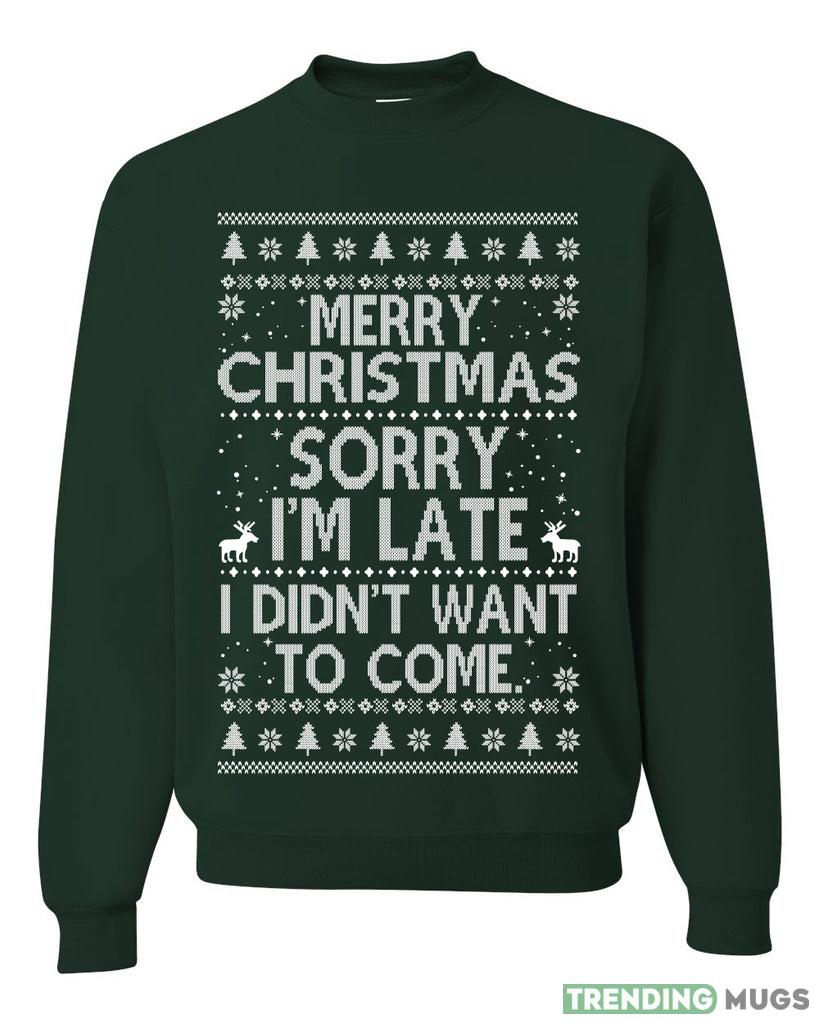 Merry Christmas Sorry I'm Late I Didn't Want To Come Sweater Sweatshirt For Men And Women Gift Ugly Christmas Dark Shirt Merry Christmas Sorry I'm Late I Didn't Want To Come Sweater Sweatshirt For Men And Women Gift Ugly Christmas Dark Shirt
