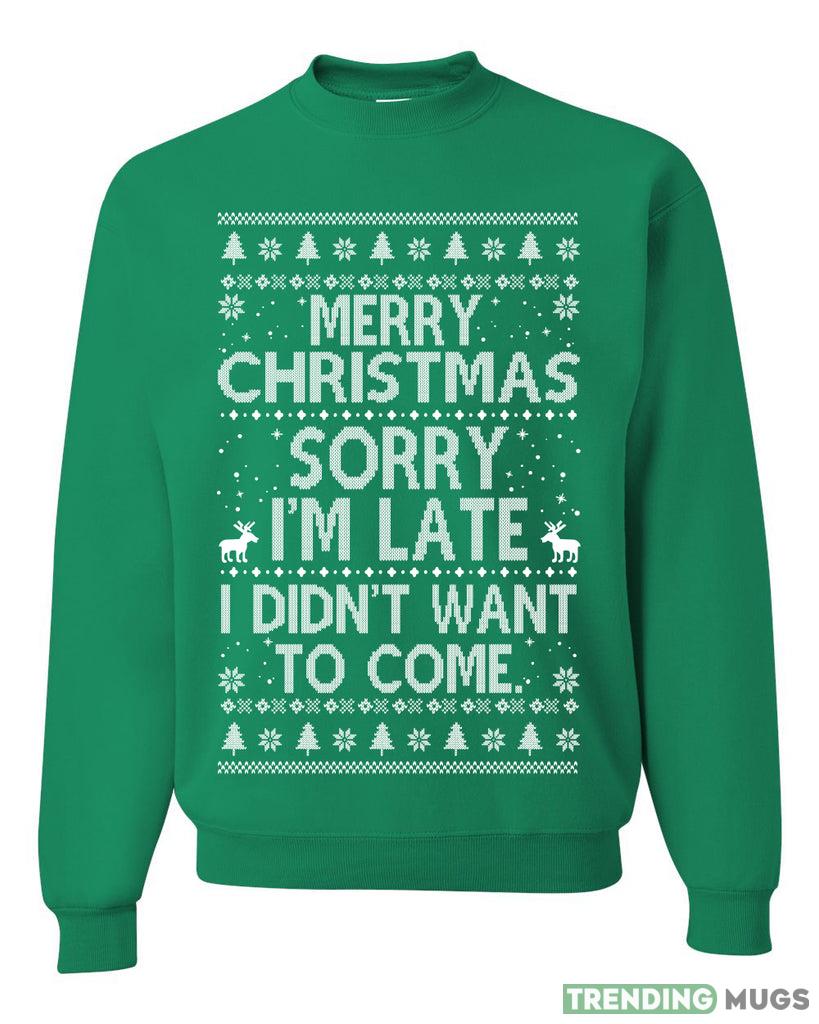 Merry Christmas Sorry I'm Late I Didn't Want To Come Sweater Sweatshirt For Men And Women Gift Ugly Christmas Dark Shirt Merry Christmas Sorry I'm Late I Didn't Want To Come Sweater Sweatshirt For Men And Women Gift Ugly Christmas - Merry Christmas Sorry I'm Late I Didn't Want To Come Ugly Christmas Sweater Sweatshirt_1