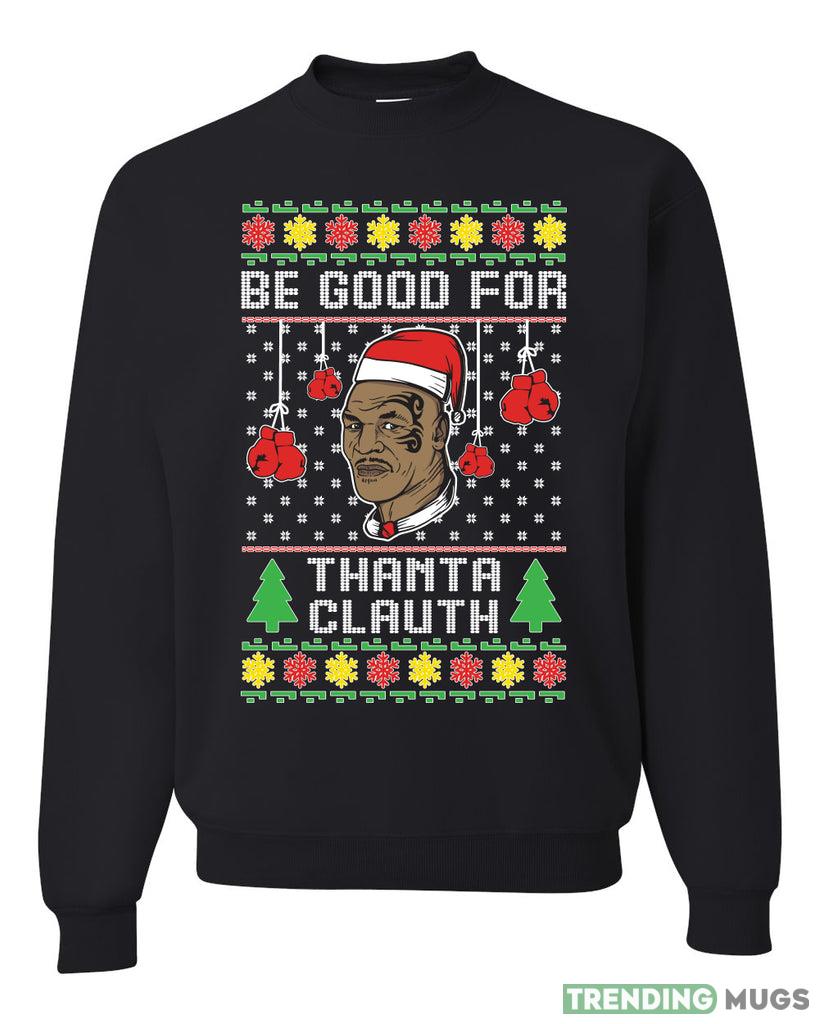 Mike Tyson Be Good for Thanta Clauth Merry Sweater Sweatshirt For Men And Women Gift Ugly Christmas Dark Shirt Mike Tyson Be Good for Thanta Clauth Merry Sweater Sweatshirt For Men And Women Gift Ugly Christmas Dark Shirt