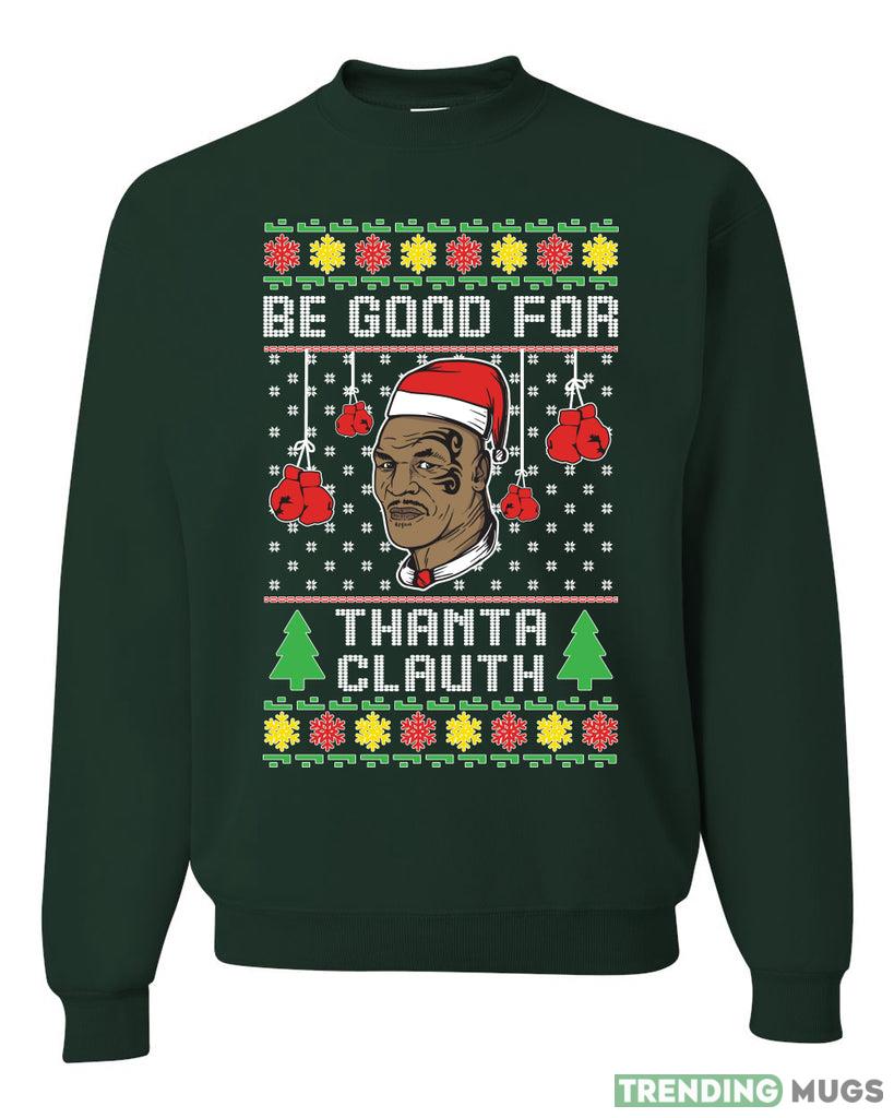 Mike Tyson Be Good for Thanta Clauth Merry Sweater Sweatshirt For Men And Women Gift Ugly Christmas Dark Shirt Mike Tyson Be Good for Thanta Clauth Merry Sweater Sweatshirt For Men And Women Gift Ugly Christmas Dark Shirt