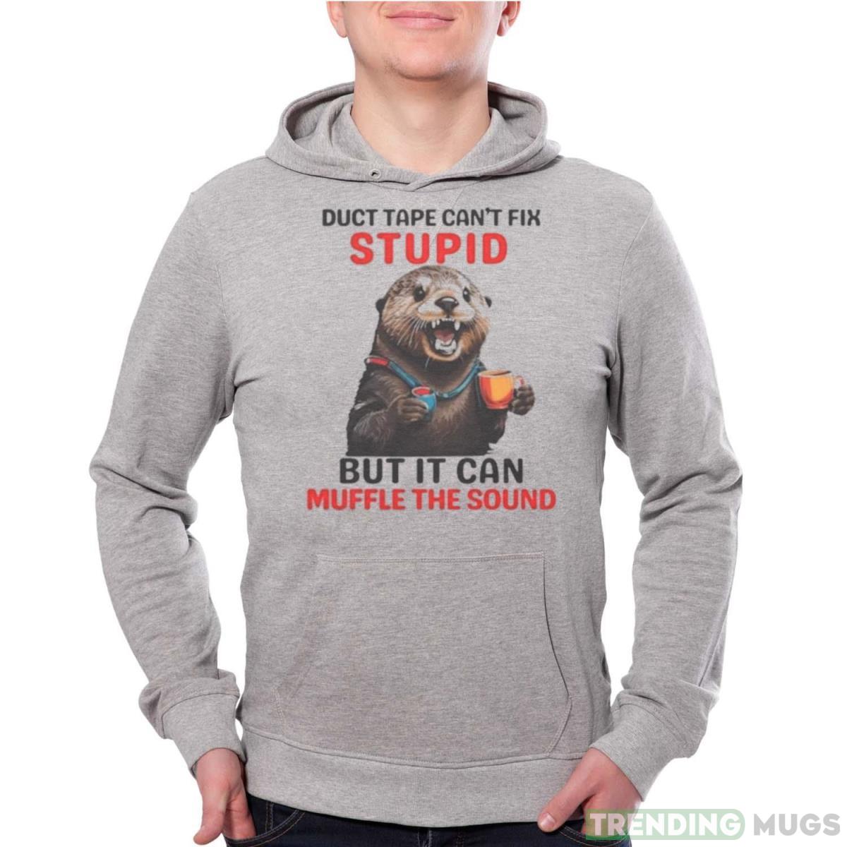 Otter Duct Tape Can’t Fix Stupid But It Can Muffle The Sound Shirt - Grey Unisex Hoodie Otter Duct Tape Can’t Fix Stupid But It Can Muffle The Sound Shirt - Grey Unisex Hoodie