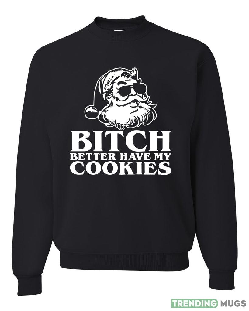 Santa Bitch Better Have My Cookies Sweater Sweatshirt For Men And Women Gift Ugly Christmas Dark Shirt Santa Bitch Better Have My Cookies Sweater Sweatshirt For Men And Women Gift Ugly Christmas Dark Shirt
