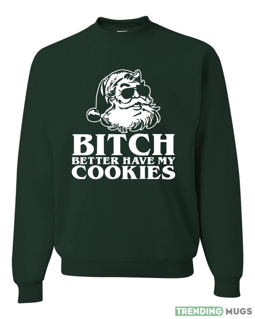 Santa Bitch Better Have My Cookies Sweater Sweatshirt For Men And Women Gift Ugly Christmas Dark Shirt Santa Bitch Better Have My Cookies Sweater Sweatshirt For Men And Women Gift Ugly Christmas Dark Shirt