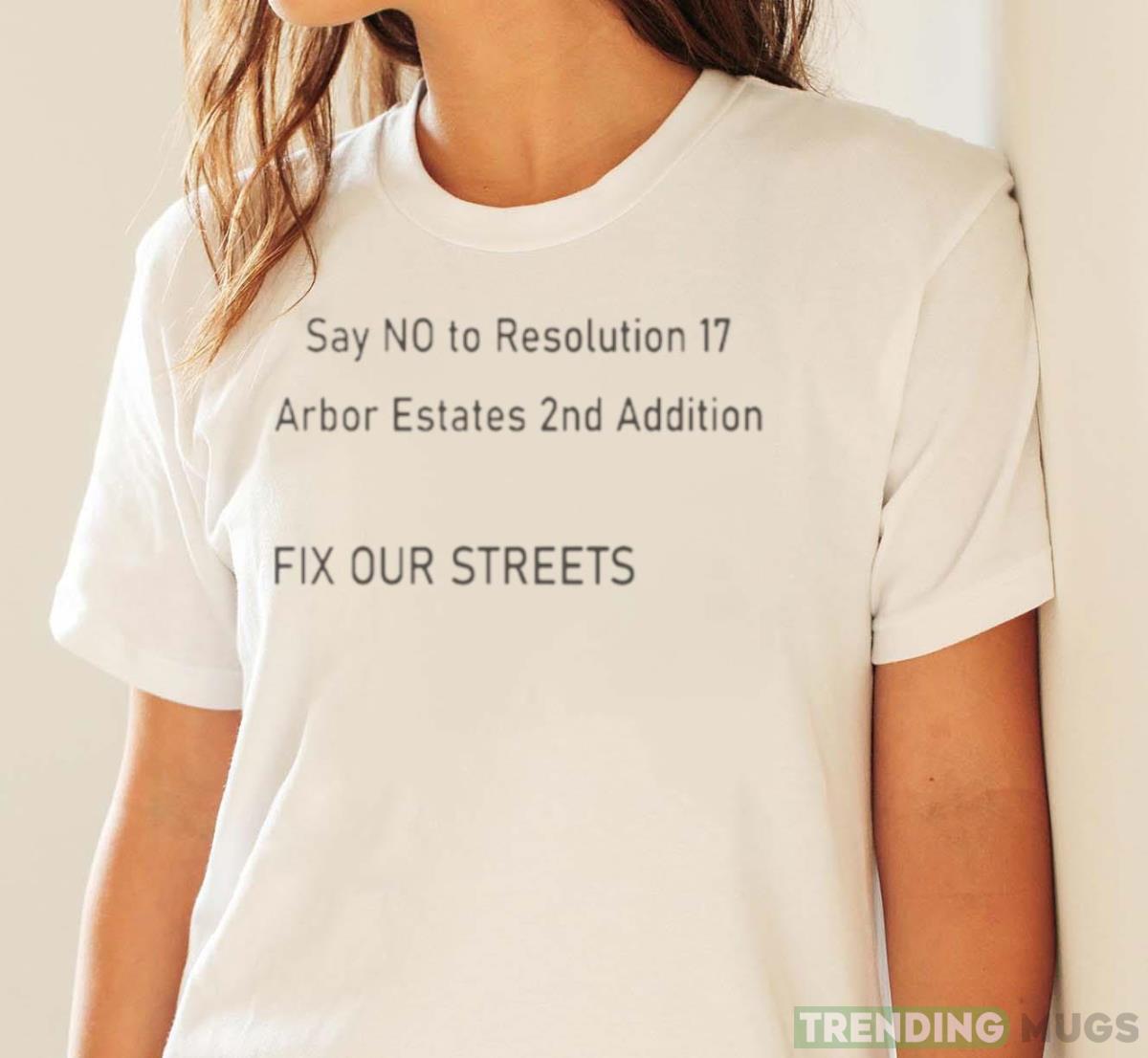 Say no to resolution 17 arbor estates 2nd addition fix our streets shirt Light Shirt Say no to resolution 17 arbor estates 2nd addition fix our streets shirt Light Shirt