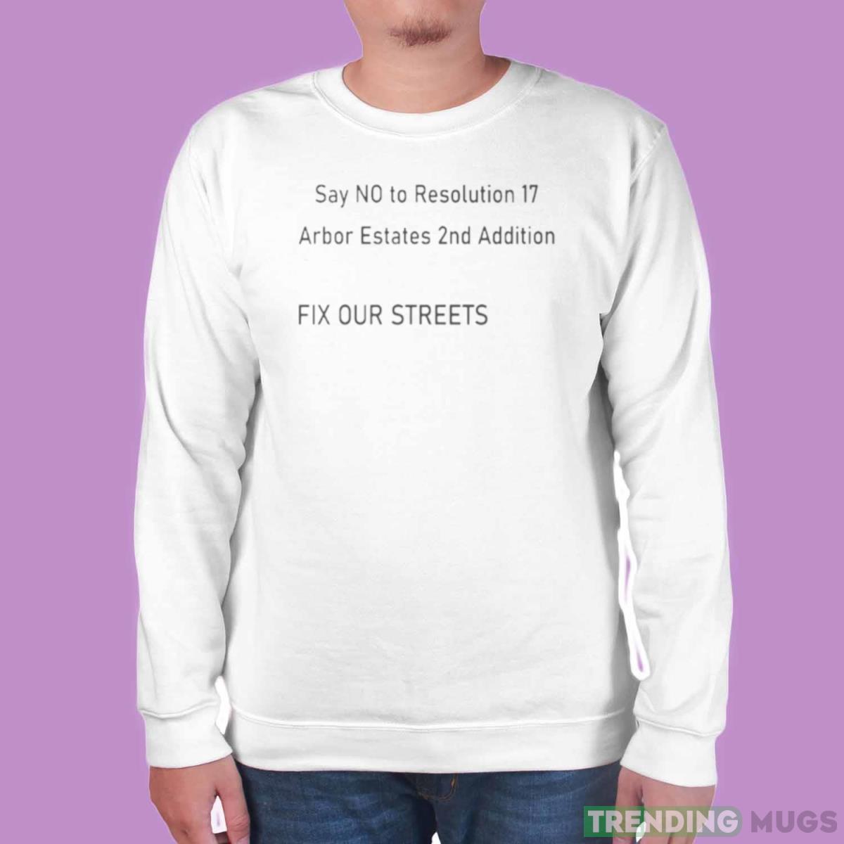 Say no to resolution 17 arbor estates 2nd addition fix our streets shirt Light Shirt Say no to resolution 17 arbor estates 2nd addition fix our streets shirt Light Shirt