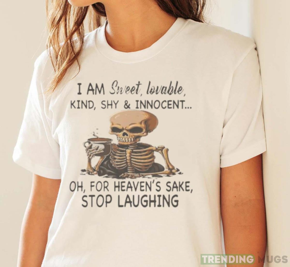 Skeleton I Am Sweet Lovable Kind Shy And Innocent Oh For Heaven’s Sake Stop Laughing Shirt Light Shirt Skeleton I Am Sweet Lovable Kind Shy And Innocent Oh For Heaven’s Sake Stop Laughing Shirt Light Shirt