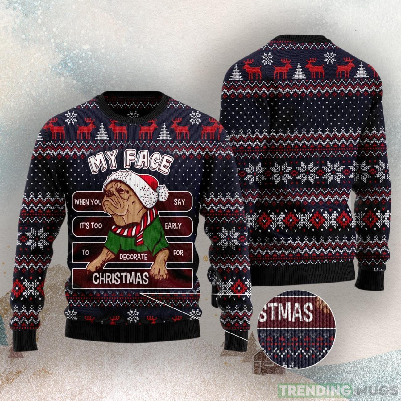 My Face When You Say It'S Too Early To Decorate For Christmas Pug Ugly Christmas Sweater 3D Sweater My Face When You Say It'S Too Early To Decorate For Christmas Pug Ugly Christmas Sweater Product Photo 1