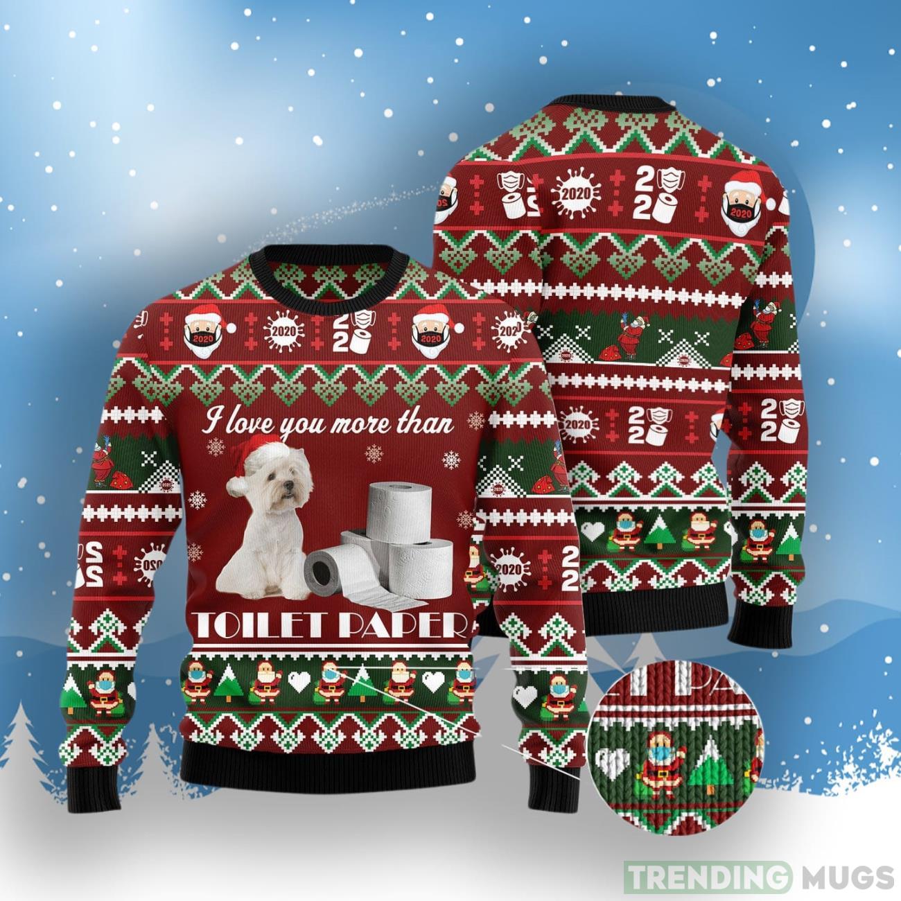 West Highland White Terrier I Love You More Than Toilet Paper Ugly Christmas Sweater 3D Sweater West Highland White Terrier I Love You More Than Toilet Paper Ugly Christmas Sweater 3D Sweater