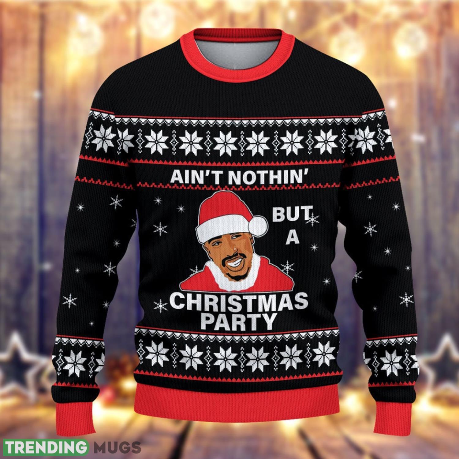 Tupac Ain't Nothing But A Christmas Party Christmas Ugly Sweater 3D Sweater Tupac Ain't Nothing But A Christmas Party Christmas Ugly Sweater 3D Sweater