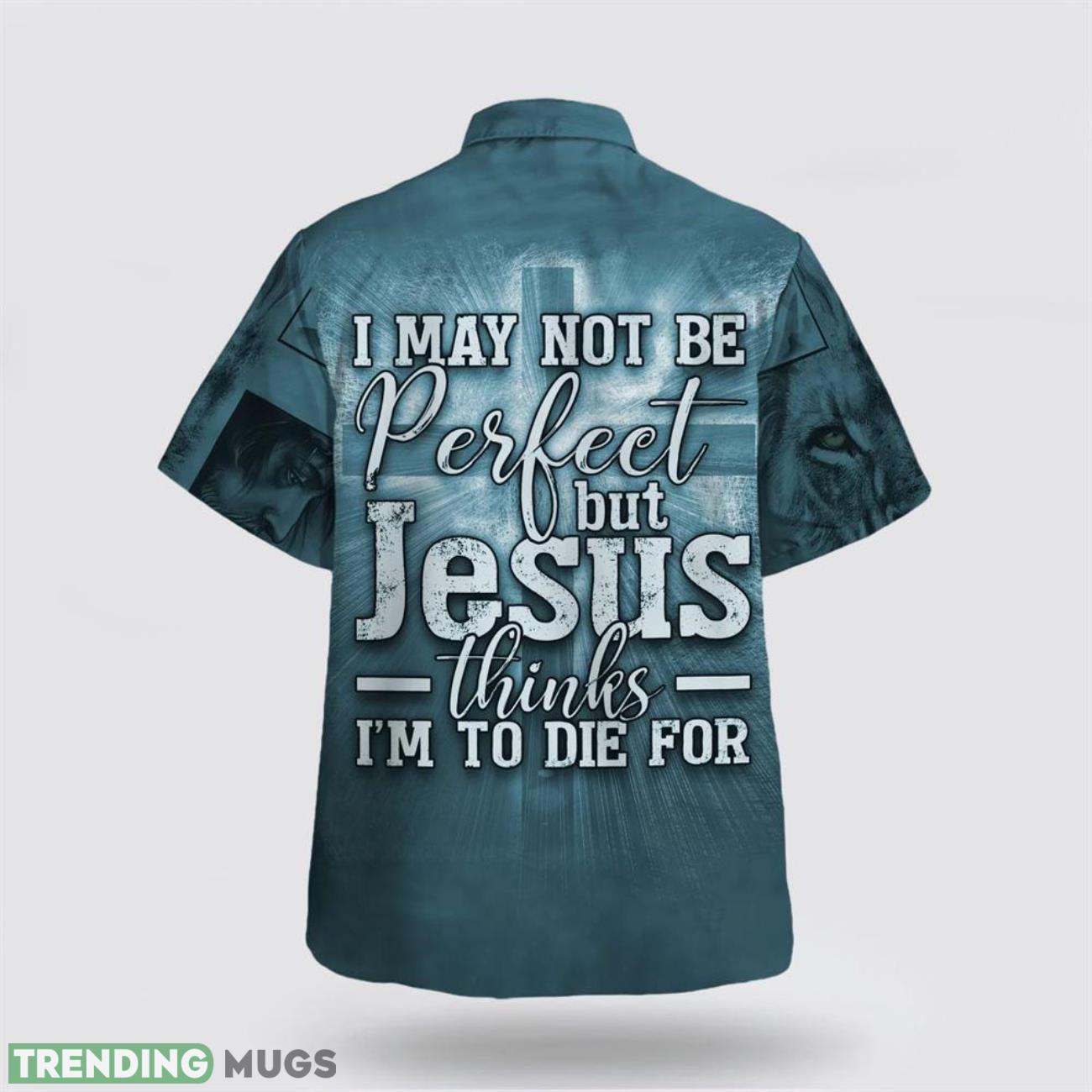 I May Not Be Perfect But Jesus Thinks I’m To Die For Hawaiian Shirt Short Sleeve Shirt Hawaiian Shirt I May Not Be Perfect But Jesus Thinks I’m To Die For Hawaiian Shirt Short Sleeve Shirt Hawaiian Shirt