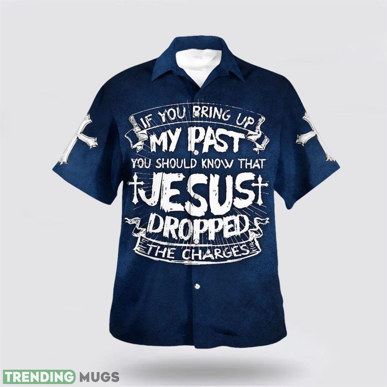 If You Bring Up My Past You Should Know That Jesus Dropped The Charges Hawaiian Shirt Short Sleeve Shirt Product Photo 1 If You Bring Up My Past You Should Know That Jesus Dropped The Charges Hawaiian Shirt Short Sleeve Shirt Product Photo 1