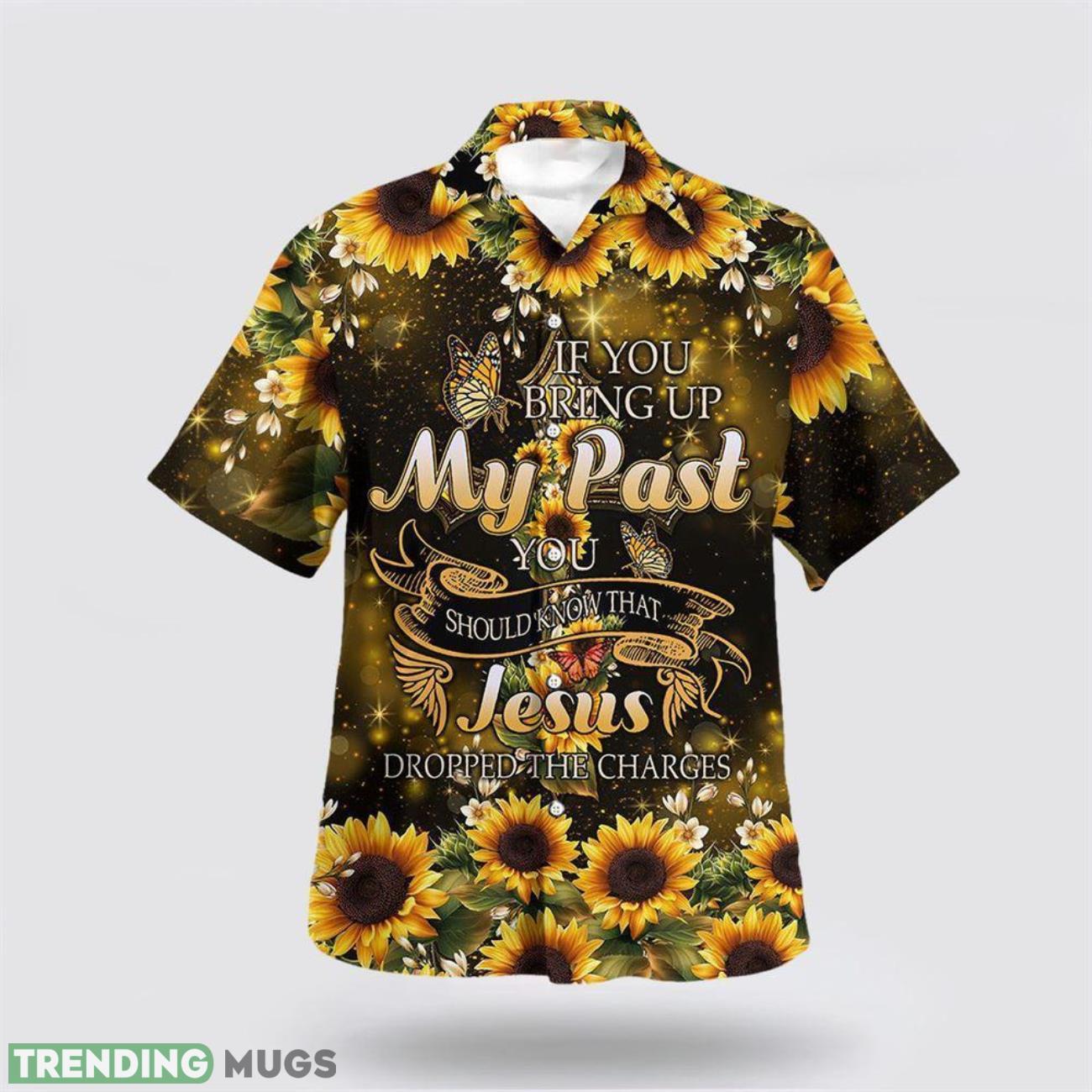 If You Bring Up My Past You Should Know That Jesus Dropped The Charges Sunflower Hawaiian Shirt Short Sleeve Shirt Product Photo 1 If You Bring Up My Past You Should Know That Jesus Dropped The Charges Sunflower Hawaiian Shirt Short Sleeve Shirt Product Photo 1